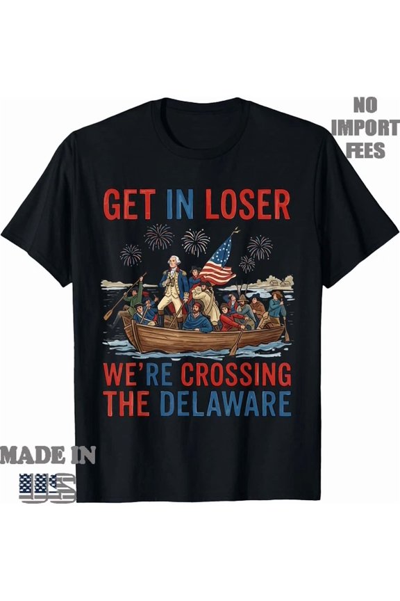 Get In Loser We'Re Crossing The Delaware Patriotic 4Th July T-Shirt