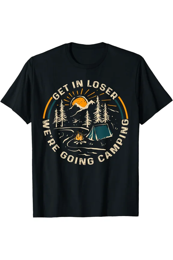 Get In Loser We'Re Going Camping Funny Gift T-Shirt