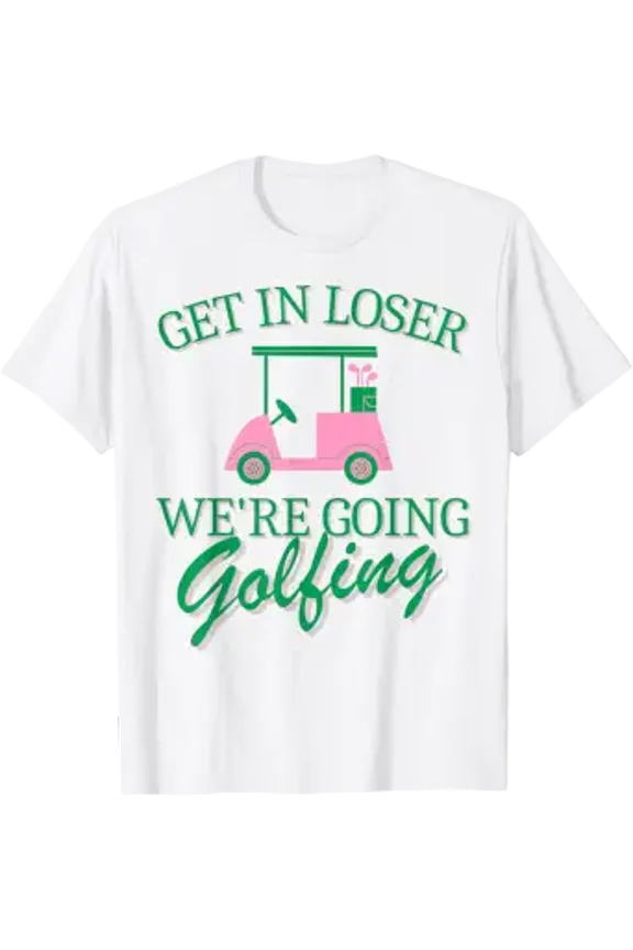 Get In Loser We'Re Going Golfing Golf Cart Cute Golfer Mom T-Shirt All Size S-5XL