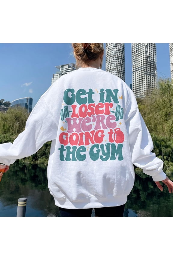 Get In Loser We’Re Going To The Gym Shirt, Workout Hoodie, Woman Workout Apparels, Workout Clothes, Weightlifting Tshirt TSHIRT All Size S-5XL