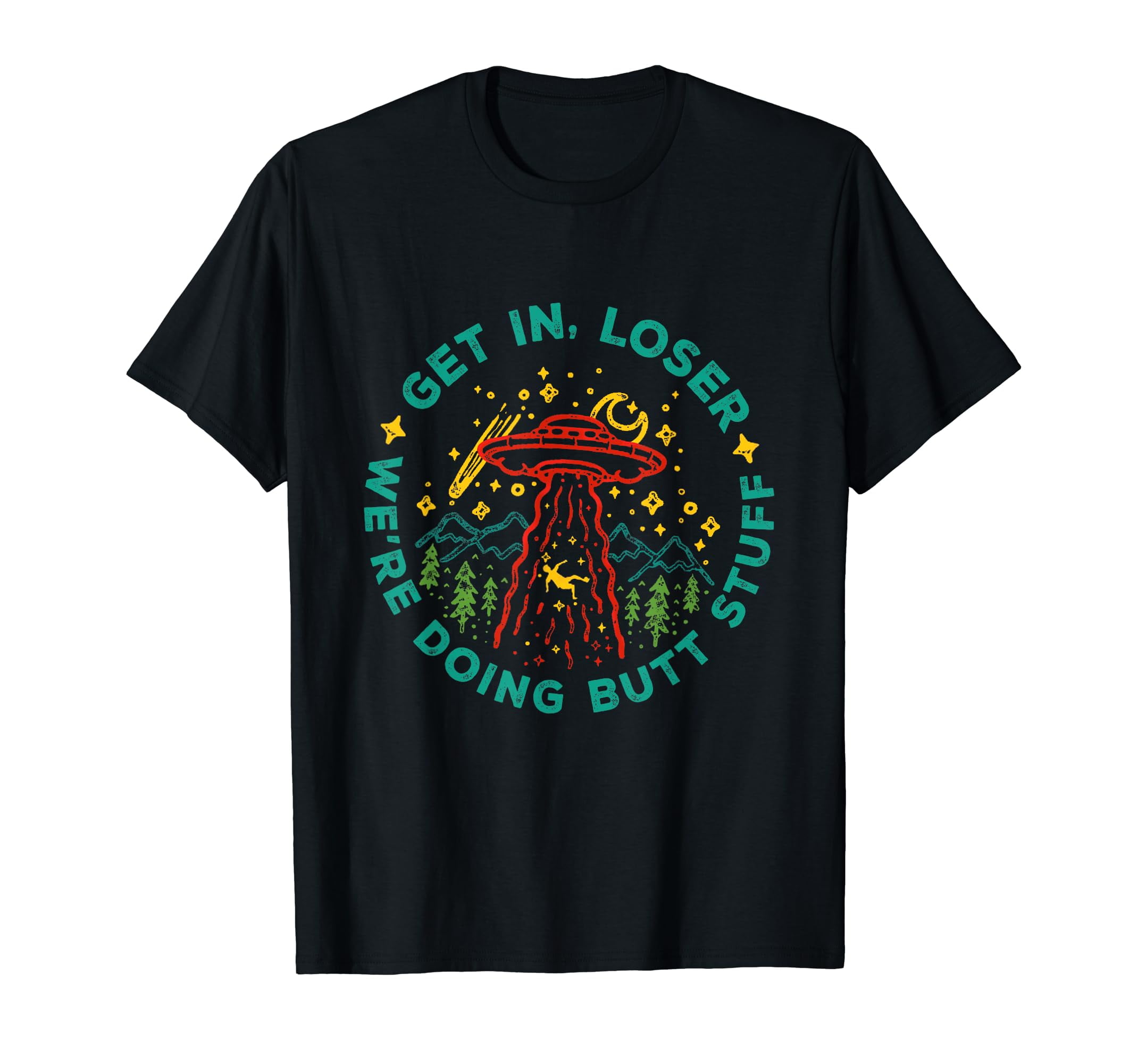 Get In Loser We're Doing Butt Stuff UFO Alien Funny Gifts T-Shirt ...