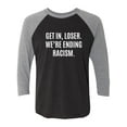 thumbnail image 1 of Get In, Loser.We're Ending Racism Unisex 3/4 Sleeve Baseball Raglan Tee, 1 of 3