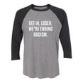 thumbnail image 1 of Get In, Loser.We're Ending Racism Unisex 3/4 Sleeve Baseball Raglan Tee, 1 of 2