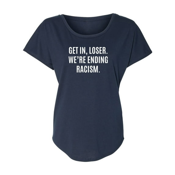Get In, Loser.We're Ending Racism Womens Dolman Tee