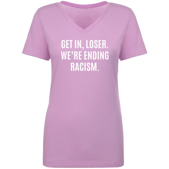 Get In, Loser.We're Ending Racism Womens V-Neck Tee