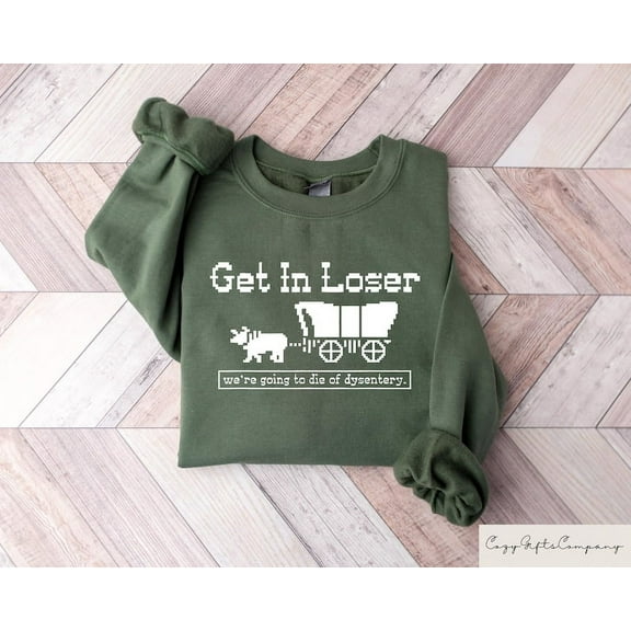 Get In Loser We're Going To Die Of Dysentery Sweatshirt, Retro 80s T-shirt, Nostalgic 90s Sweater, Sarcastic History Shirt