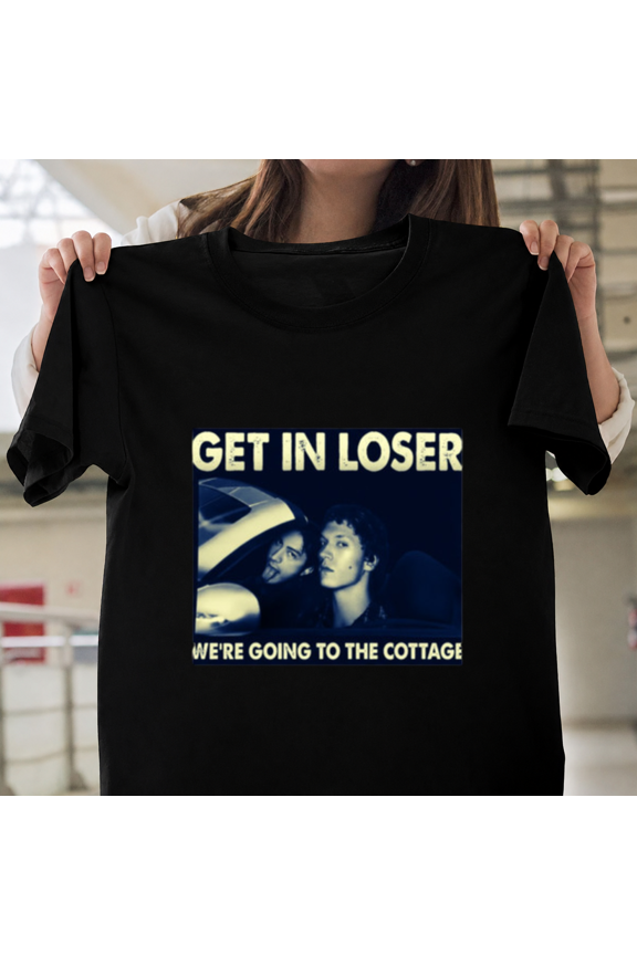 Get In Loser Were Going To The Cottage Funny Parody Gift Unisex T-ShirtPlus Size S–5XL Available