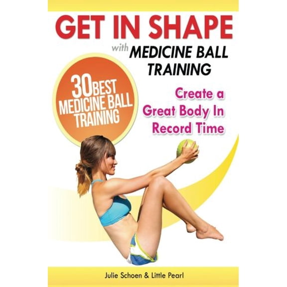 Pre-Owned Get In Shape With Medicine Ball Training: The 30 Best Medicine Ball Exercises and Workouts To Create A Great Body In Record Time: Volume 4 (Get In Shape Workout Routines and Paperback