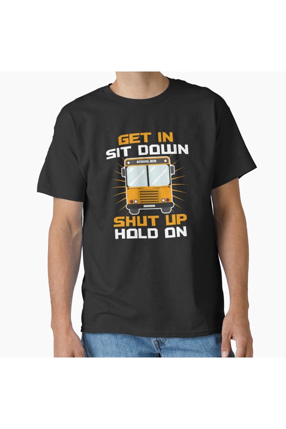 Get In Sit Down Shut Up Yellow Bus Driver Transit Sarcasm T-Shirt