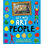 Get Into Art People : Enjoy Great Art--Then Create Your Own!