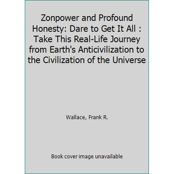 Pre-Owned Zonpower and Profound Honesty: Dare to Get It All : Take This Real-Life Journey from Earth's Anticivilization to the Civilization of the Universe (Paperback) 0911752781 9780911752786