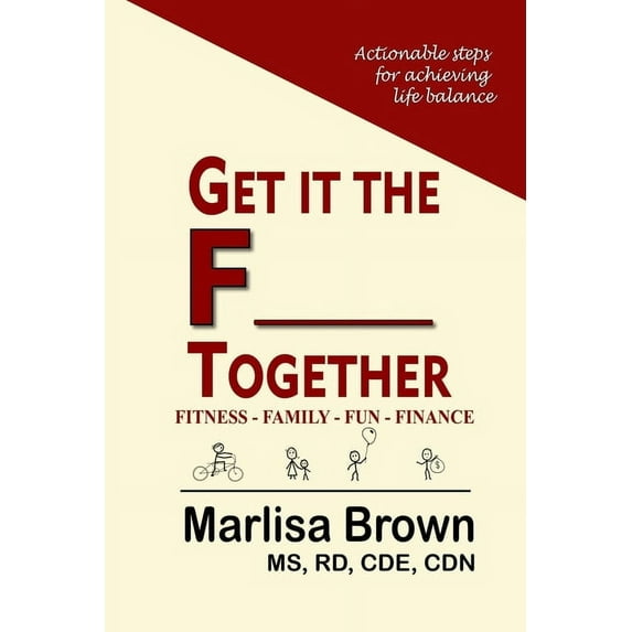 Get It The F___ Together: Fitness-Family-Fun-Finance: Actionable steps for achieving life balance (Paperback)