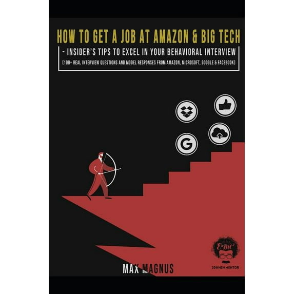 How to Get a Job at Amazon & Big Tech - Insider's Tips to Excel in Your Behavioral Interview: 100+ Real Interview Questi, (Paperback)