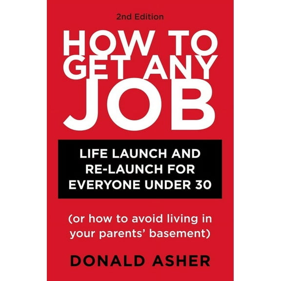 How to Get Any Job: Career Launch & Re-L How to Get Any Job, Second Edition: Life Launch and Re-Launch for Everyone Under 30 (or How to Avoid Living in Your Pare, (Paperback)