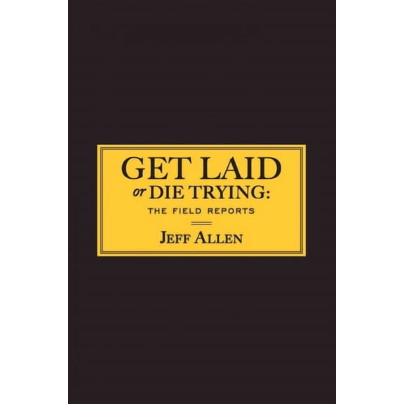 Get Laid or Die Trying : The Field Reports (Paperback)