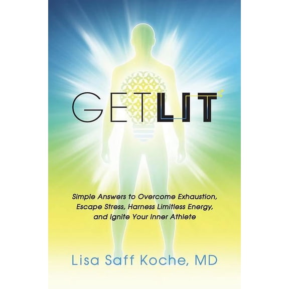 Get Lit: Simple Answers to Overcome Exhaustion, Escape Stress, Harness Limitless Energy, and Ignite Your Inner Athlete (Paperback)