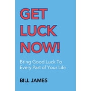 Get Luck Now! Bring Good Luck To Every Part of Your Life, Paperback