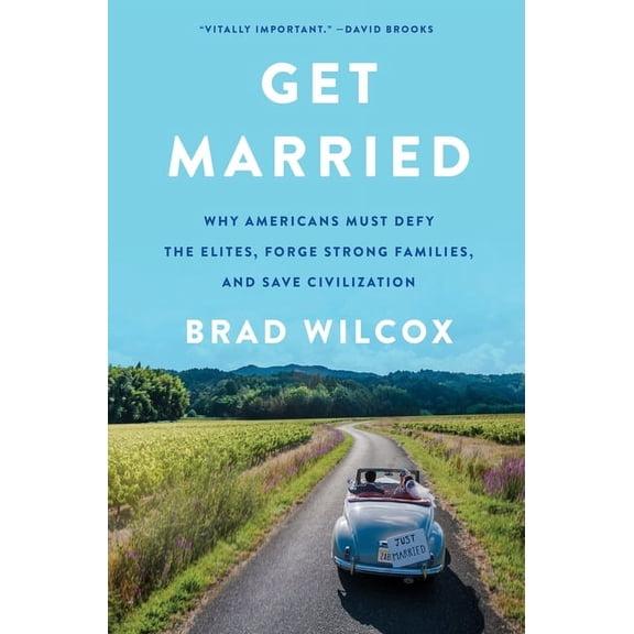 Get Married: Why Americans Must Defy the Elites, Forge Strong Families, and Save Civilization, (Hardcover)
