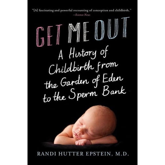 Get Me Out: A History of Childbirth from the Garden of Eden to the Sperm Bank, (Paperback)