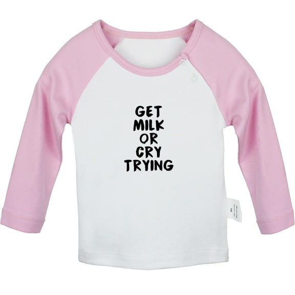 Get Milk Or Cry Trying Funny T shirt For Baby, Newborn Babies T-shirts, Infant Tops, 0-24M Kids Graphic Tees Clothing (Long Pink Raglan T-shirt, 0-6 Months)
