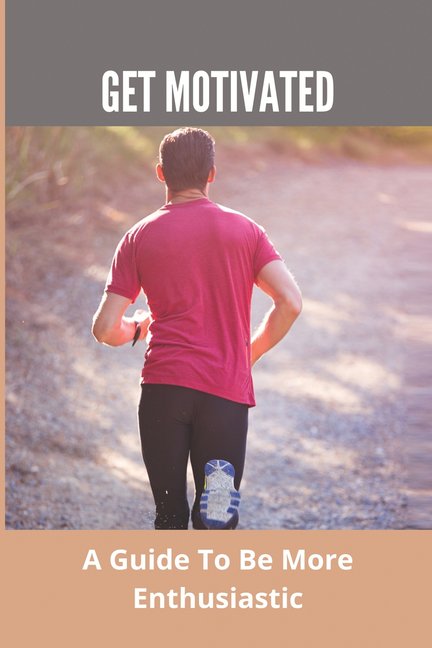 Get Motivated : A Guide To Be More Enthusiastic (Paperback)
