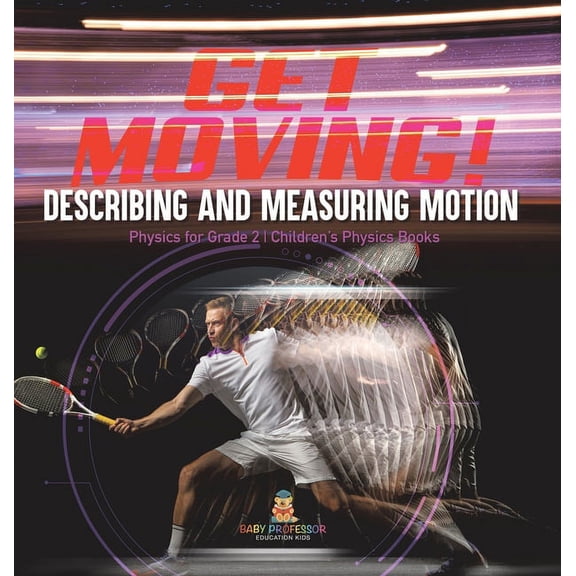 Get Moving! Describing and Measuring Motion Physics for Grade 2 Children's Physics Books, (Hardcover)