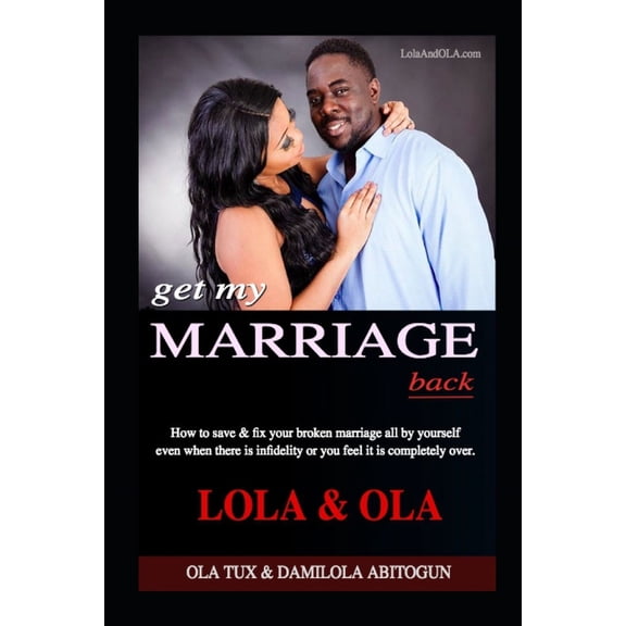 Get My Marriage Back: How to save & fix your broken marriage all by yourself even if there is (Paperback) by Lola Abitogun, Ola Abitogun