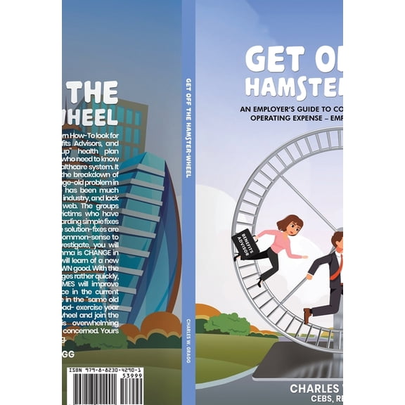 Get Off The Hamster-Wheel: An Employer's Guide to Controlling His 2nd Largest Operating Expense - Employee Health I, (Hardcover)