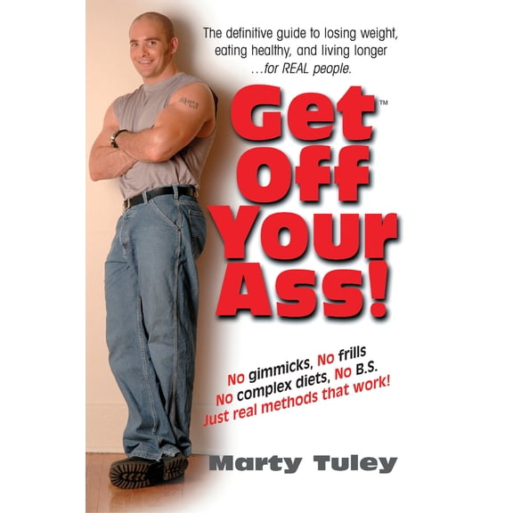Pre-Owned Get Off Your Ass!: The Definitive Guide to Losing Weight, Eating Healthy, and Living Longer...for Real People (Paperback) 1591201292 9781591201298