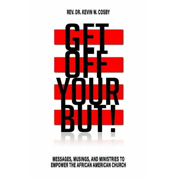 Get Off Your But! : Messages, Musings, and Ministries to Empower the African American Church (Paperback)