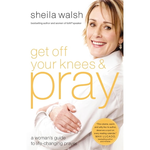 Get Off Your Knees and Pray: A Woman's Guide to Life-Changing Prayer, (Paperback)
