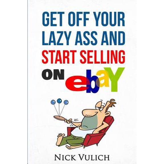 Get Off Your Lazy Ass and Start Selling on Ebay