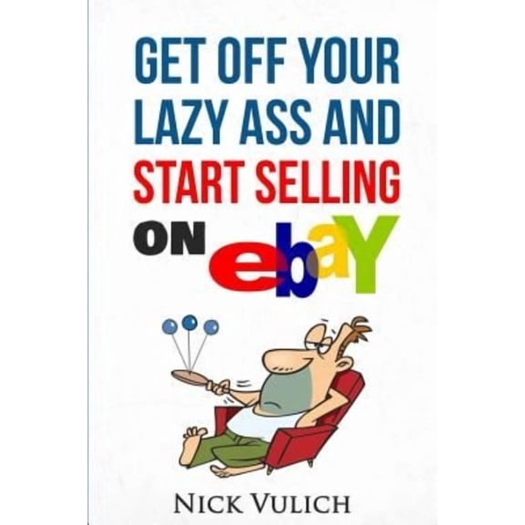 Get Off Your Lazy Ass and Start Selling on eBay (Paperback)