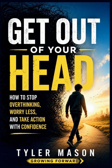 Growing Forward Get Out of Your Head: How to Stop Overthinking, Worry Less, and Take Action with Confidence, Book 5, (Paperback)