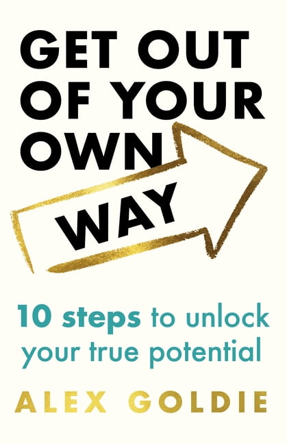 Get Out of Your Own Way: 10 Steps to Unlock Your True Potential ...