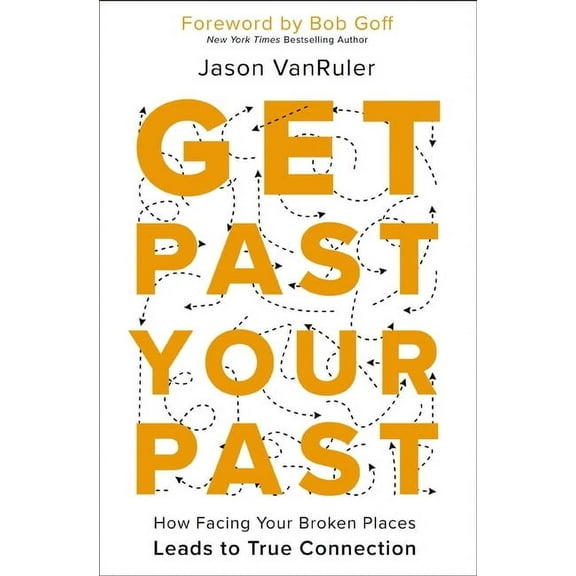 Get Past Your Past: How Facing Your Broken Places Leads to True Connection, (Paperback)