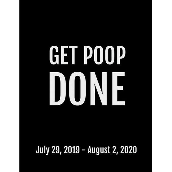 Get Poop Done: July 29, 2019 - August 2, 2020, 53 Pages, Soft Matte Cover, 8.5 x 11 (Paperback)