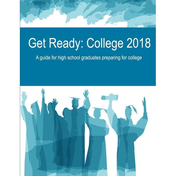 Get Ready: College 2018: A guide for high school graduates preparing for college Paperback 1719057818 9781719057813 Mr. Christopher Van Dromme
