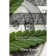 Get Real, Get Right.. The Future Of Cannabis Technology And Compliance. Paperback