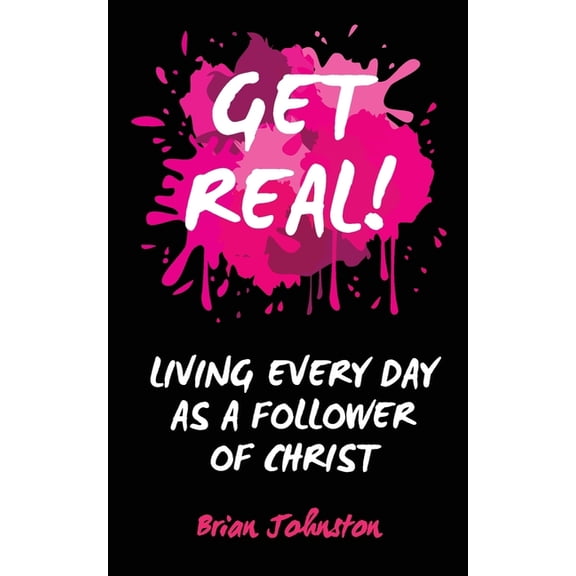 Get Real : Living Every Day as an Authentic Follower of Christ (Paperback)