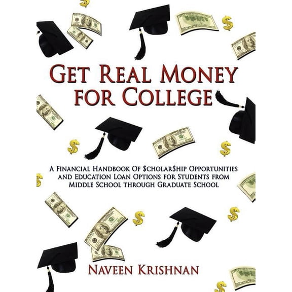 Get Real Money for College: A Financial Handbook of $Cholar$hip Opportunities and Education Loan Options for Students fr, (Paperback)