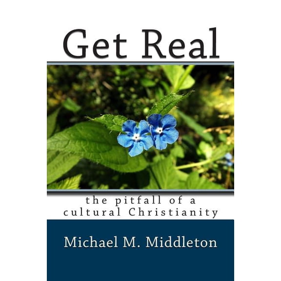 Get Real: the pitfall of a cultural Christianity Paperback 1502841002 9781502841001 Michael M. Middleton