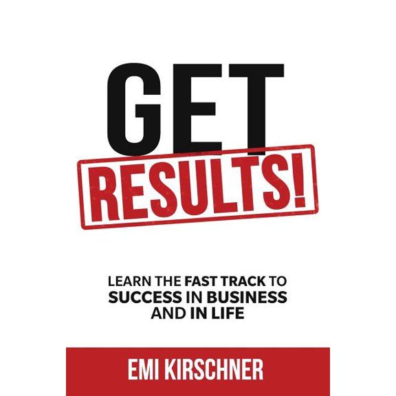 Get Results! : Learn the Fast Track to Success in Business and in Life (Paperback)