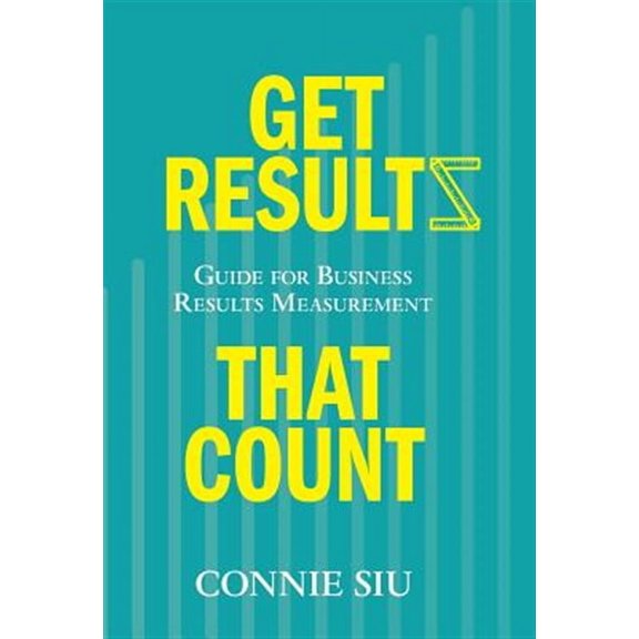 Get Results that Count: Guide for Business Results Measurement (Hardcover) by Connie Siu