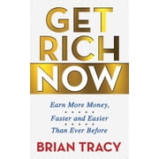 Get Rich Now Earn More Money, Faster and Easier Than Ever Before, Paperback