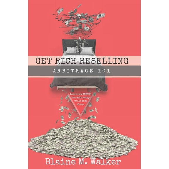Get Rich Reselling: Arbitrage 101: How Anyone Can Make Money While They Sleep! (Paperback)