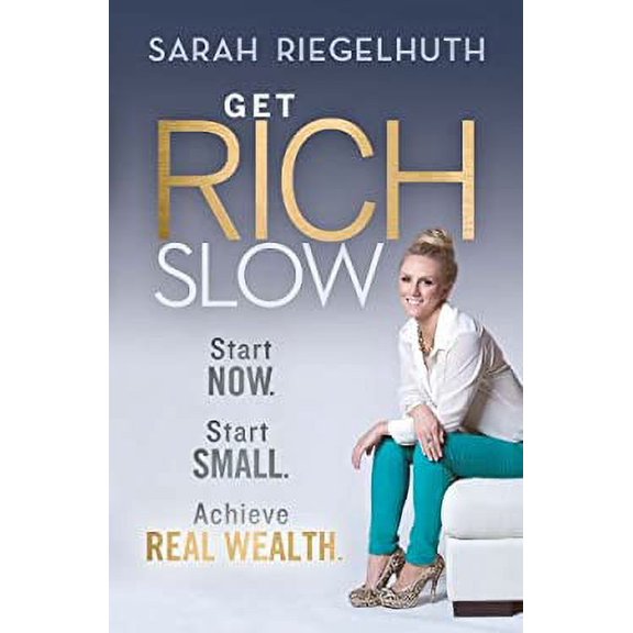Pre-Owned Get Rich Slow : Start Now, Start Small to Achieve Real Wealth (Paperback) 9781118406168