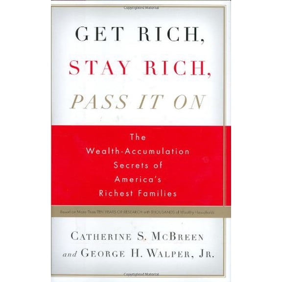 Pre-Owned Get Rich, Stay Rich, Pass It On: The Wealth-Accumulation Secrets of America's Richest Families (Hardcover) 1591841755 9781591841753