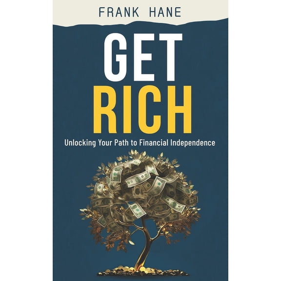 Get Rich: Unlocking Your Path to Financial Independence (Paperback)