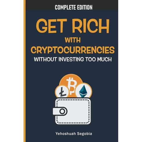 Get Rich with Cryptocurrencies Without Investing Too Much (Paperback)
